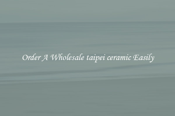 Order A Wholesale taipei ceramic Easily
