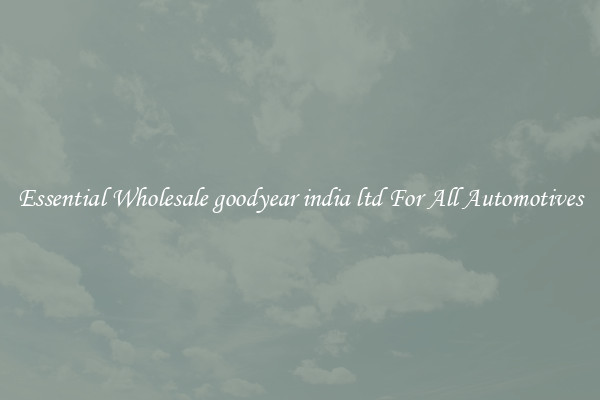 Essential Wholesale goodyear india ltd For All Automotives