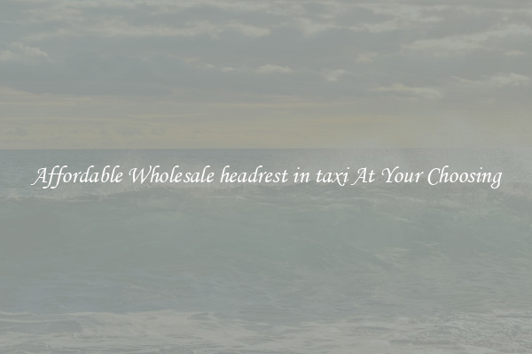 Affordable Wholesale headrest in taxi At Your Choosing
