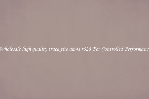 Wholesale high quality truck tire am4s r628 For Controlled Performance