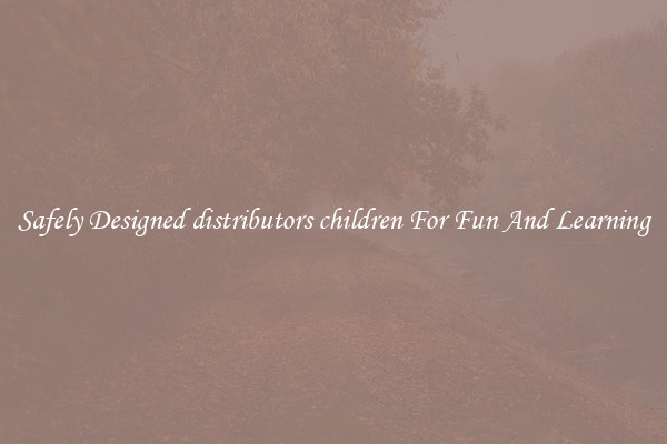 Safely Designed distributors children For Fun And Learning