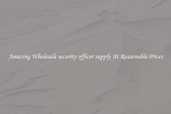 Amazing Wholesale security officer supply At Reasonable Prices