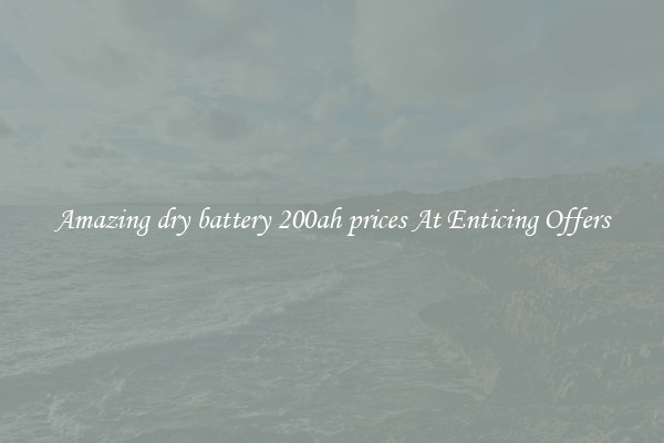 Amazing dry battery 200ah prices At Enticing Offers