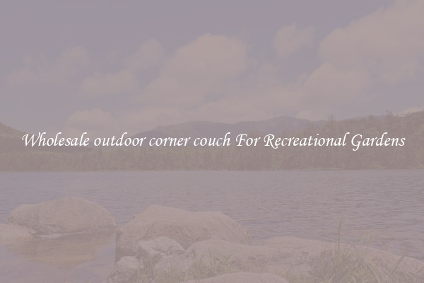 Wholesale outdoor corner couch For Recreational Gardens