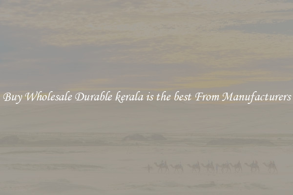 Buy Wholesale Durable kerala is the best From Manufacturers