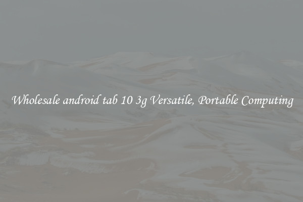 Wholesale android tab 10 3g Versatile, Portable Computing
