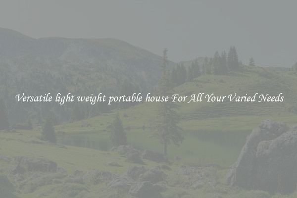 Versatile light weight portable house For All Your Varied Needs