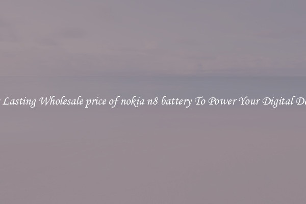 Long Lasting Wholesale price of nokia n8 battery To Power Your Digital Devices