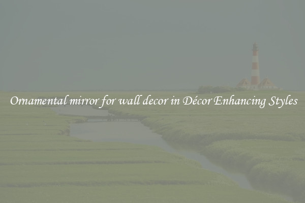 Ornamental mirror for wall decor in Décor Enhancing Styles