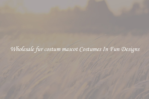 Wholesale fur costum mascot Costumes In Fun Designs