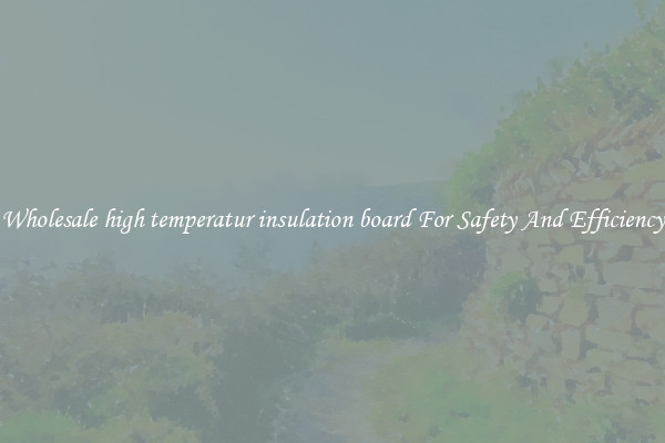 Wholesale high temperatur insulation board For Safety And Efficiency