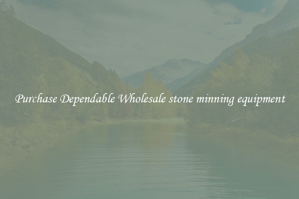 Purchase Dependable Wholesale stone minning equipment