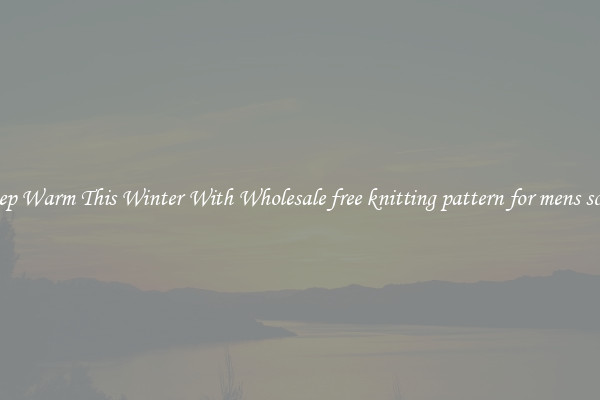 Keep Warm This Winter With Wholesale free knitting pattern for mens scarf