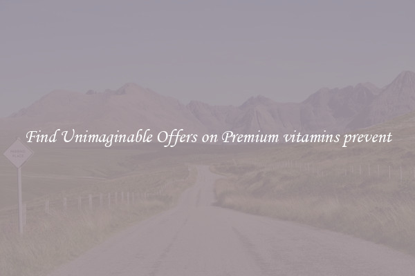 Find Unimaginable Offers on Premium vitamins prevent