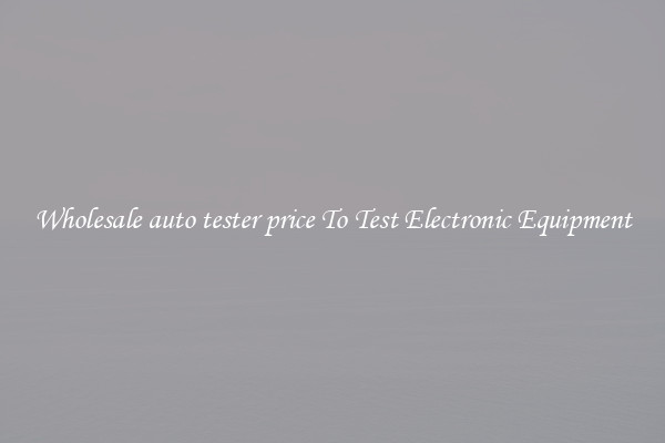 Wholesale auto tester price To Test Electronic Equipment