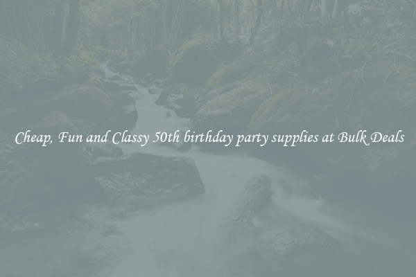 Cheap, Fun and Classy 50th birthday party supplies at Bulk Deals