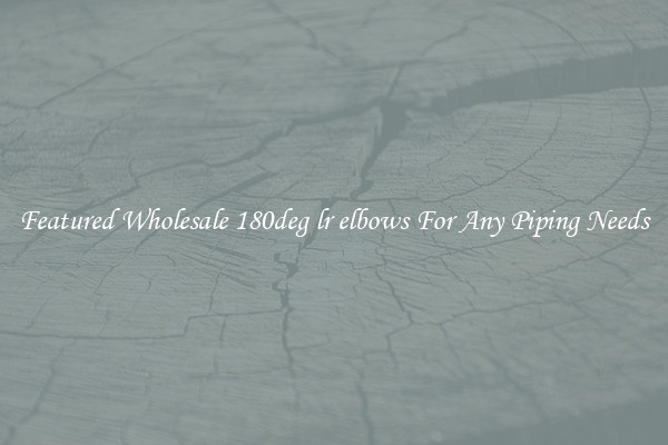 Featured Wholesale 180deg lr elbows For Any Piping Needs
