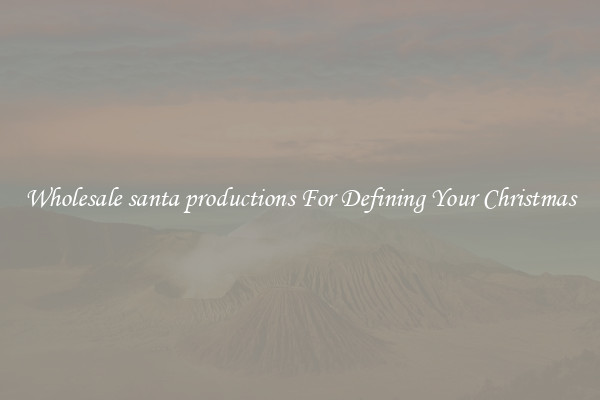 Wholesale santa productions For Defining Your Christmas