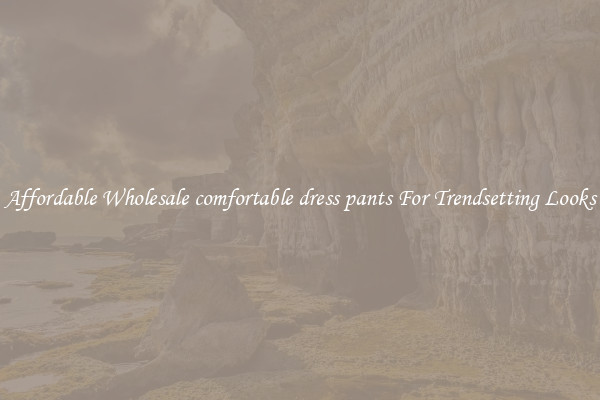 Affordable Wholesale comfortable dress pants For Trendsetting Looks