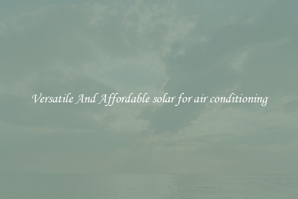 Versatile And Affordable solar for air conditioning