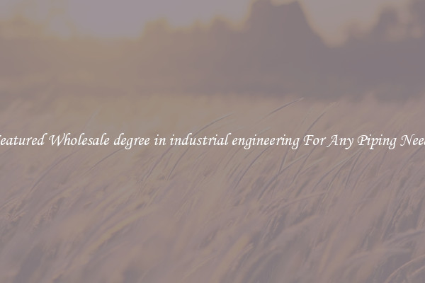 Featured Wholesale degree in industrial engineering For Any Piping Needs