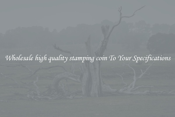 Wholesale high quality stamping coin To Your Specifications