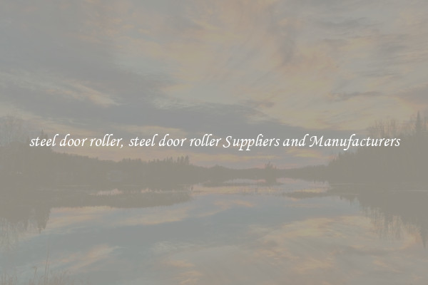 steel door roller, steel door roller Suppliers and Manufacturers
