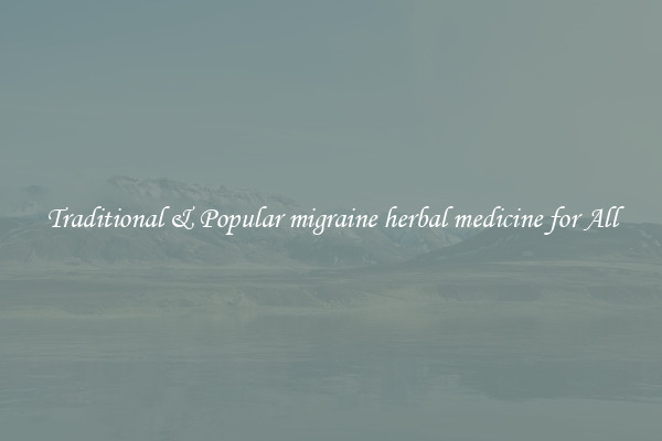 Traditional & Popular migraine herbal medicine for All