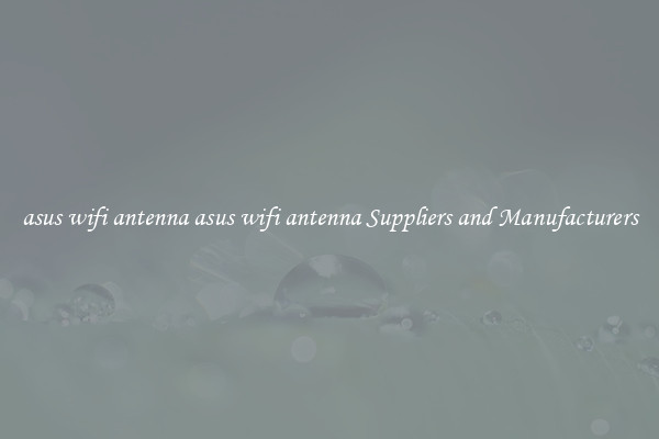 asus wifi antenna asus wifi antenna Suppliers and Manufacturers
