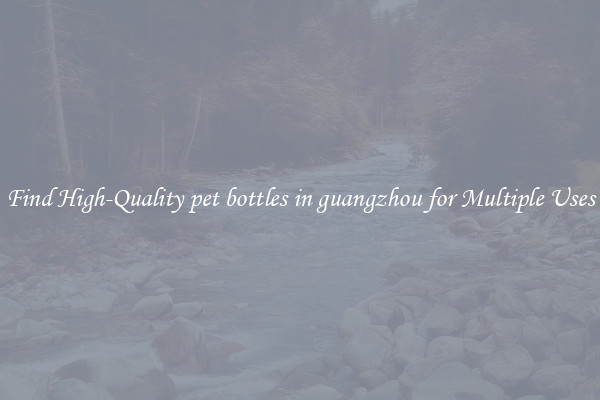 Find High-Quality pet bottles in guangzhou for Multiple Uses