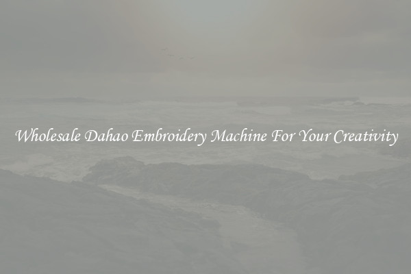 Wholesale Dahao Embroidery Machine For Your Creativity