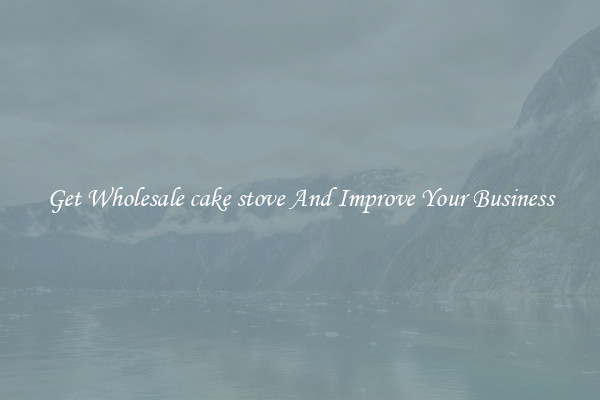 Get Wholesale cake stove And Improve Your Business