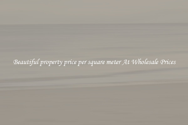 Beautiful property price per square meter At Wholesale Prices