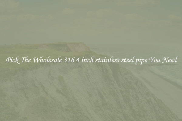 Pick The Wholesale 316 4 inch stainless steel pipe You Need