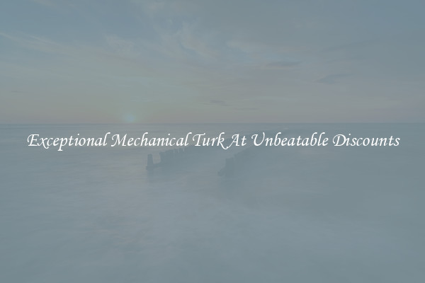 Exceptional Mechanical Turk At Unbeatable Discounts