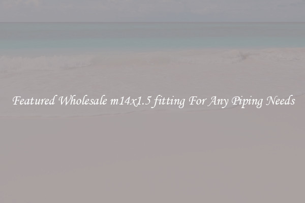 Featured Wholesale m14x1.5 fitting For Any Piping Needs