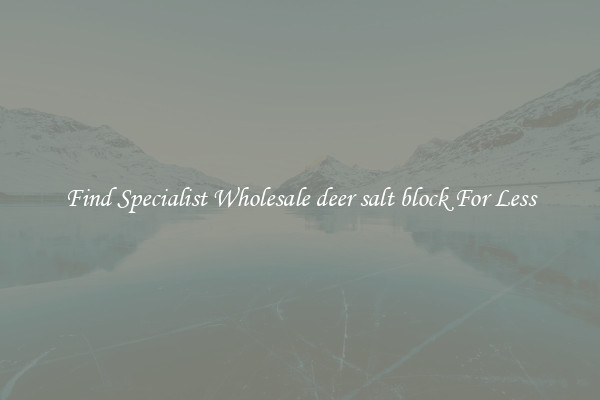  Find Specialist Wholesale deer salt block For Less 