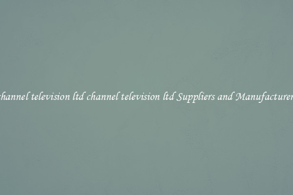 channel television ltd channel television ltd Suppliers and Manufacturers