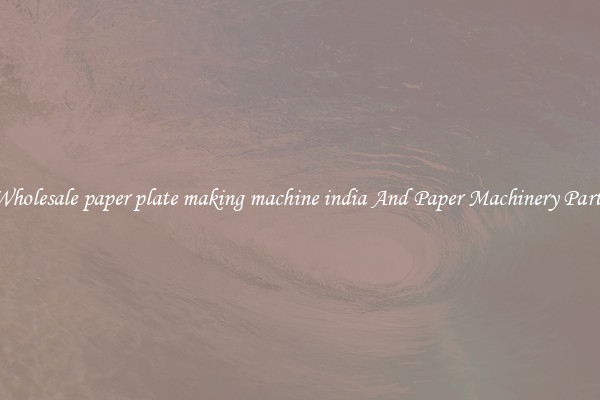 Wholesale paper plate making machine india And Paper Machinery Parts