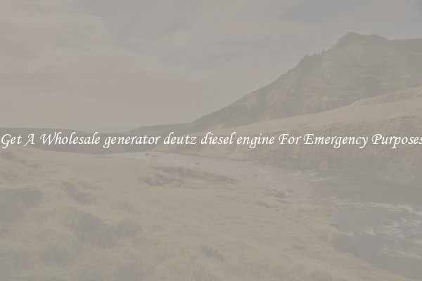 Get A Wholesale generator deutz diesel engine For Emergency Purposes