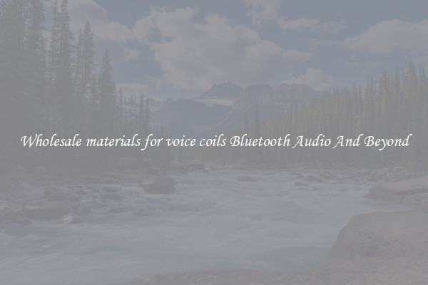 Wholesale materials for voice coils Bluetooth Audio And Beyond