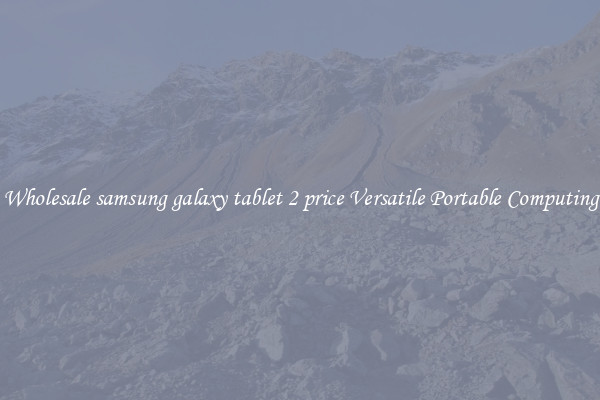 Wholesale samsung galaxy tablet 2 price Versatile Portable Computing