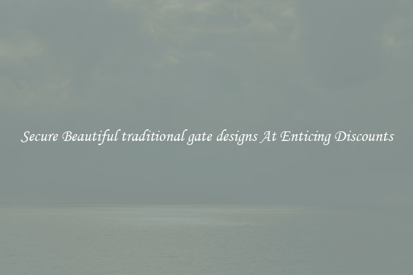 Secure Beautiful traditional gate designs At Enticing Discounts