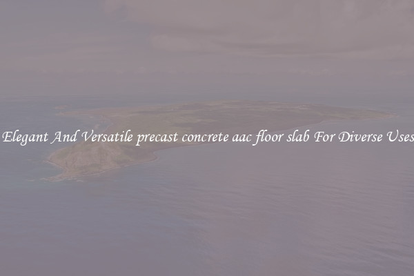 Elegant And Versatile precast concrete aac floor slab For Diverse Uses