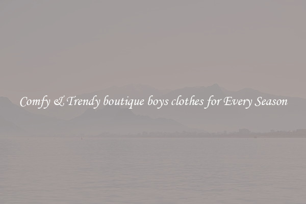 Comfy & Trendy boutique boys clothes for Every Season