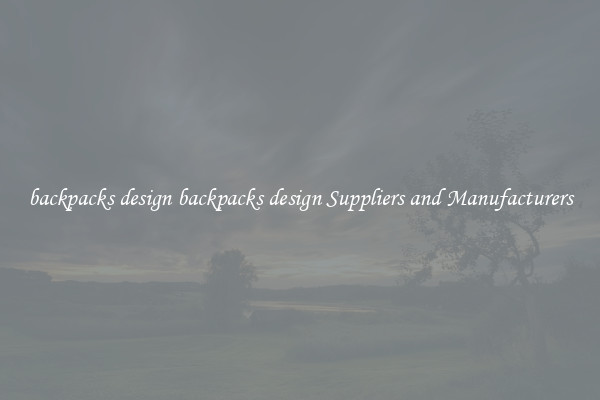 backpacks design backpacks design Suppliers and Manufacturers
