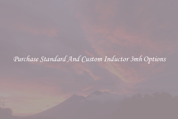 Purchase Standard And Custom Inductor 3mh Options