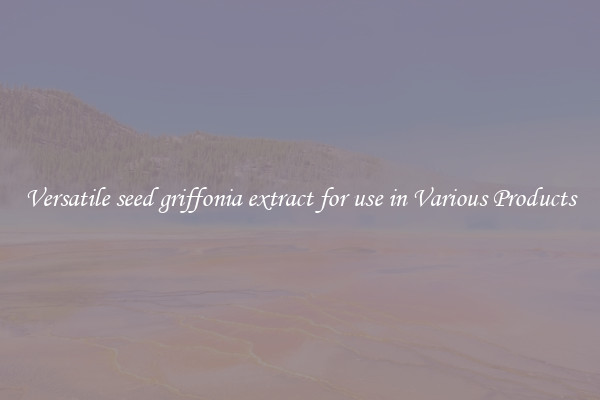 Versatile seed griffonia extract for use in Various Products
