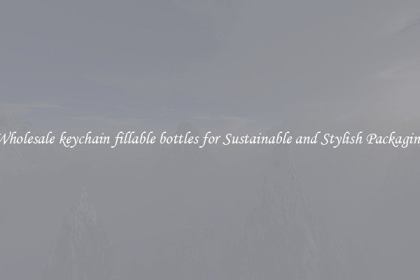 Wholesale keychain fillable bottles for Sustainable and Stylish Packaging