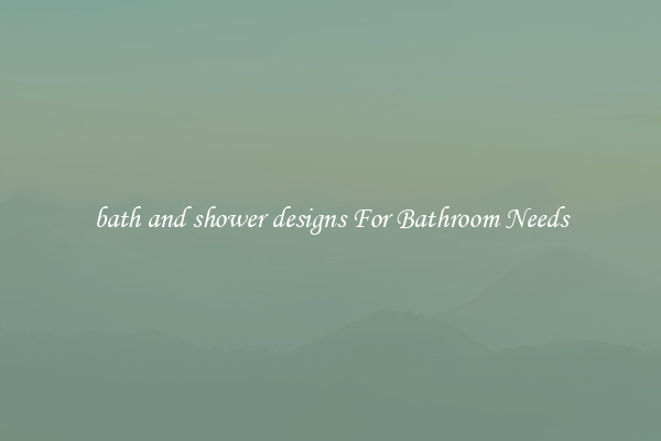 bath and shower designs For Bathroom Needs